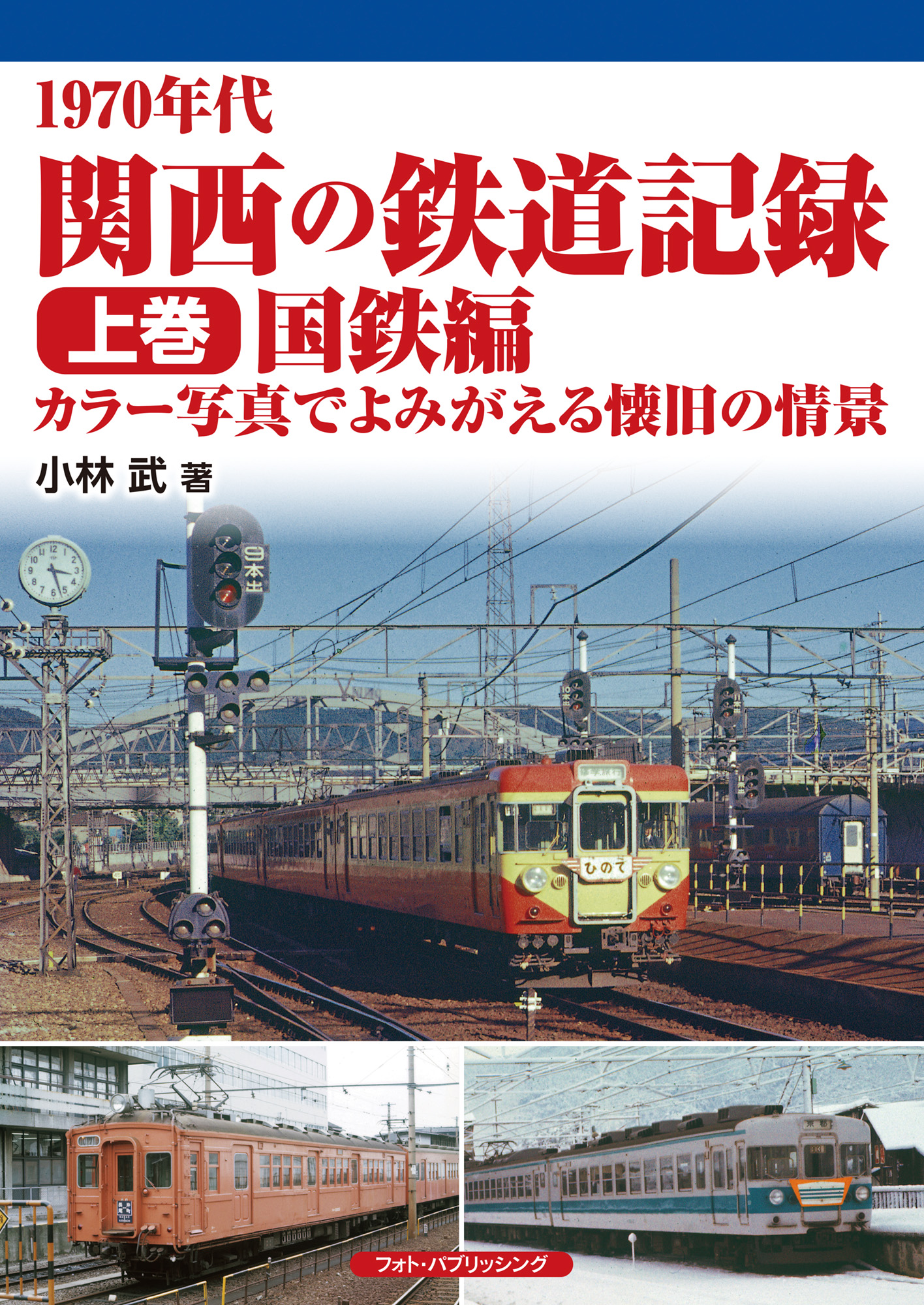 1970年代　関西の鉄道記録　上巻／国鉄編　カラー写真でよみがえる懐旧の情景　