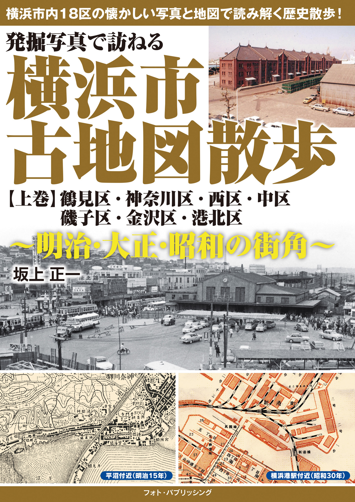 発掘写真で訪ねる　横浜市古地図散歩　【上巻】　～明治・大正・昭和の街角～